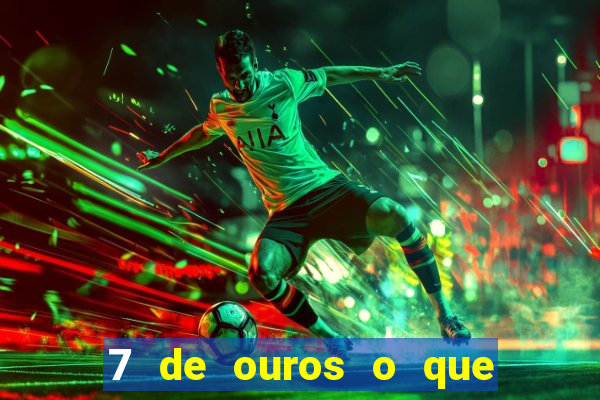 7 de ouros o que ele sente por mim